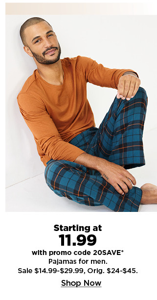 starting at 11.99 with promo code 20SAVE on pajamas for men. shop now.