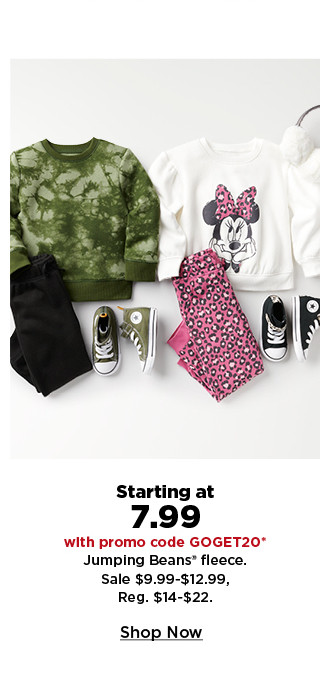 starting at 7.99 with promo code GOGET20 on jumping beans fleece. shop now.