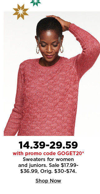 14.39-29.59 with promo code goget20 sweaters for women and juniors.  shop now.