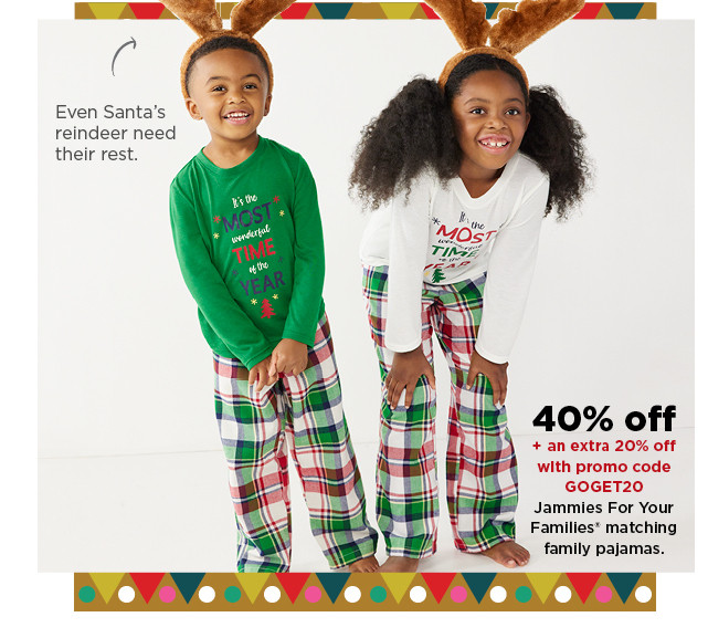 40% off plus take an extra 20% off with promo code GOGET20 on jammies for your families matching family pajamas. shop now.