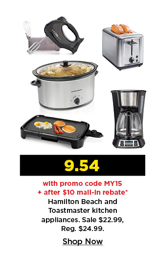 9.54 with promo code MY15 and after $10 mail in rebate on hamilton beach and toastmaster kitchen appliances. shop now.