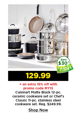129.99 plus take an extra 15% off with promo code MY15  on cuisinart matte black 12 piece ceramic cookware or chef's classic 11 piece stainless steel cookware set. shop now.