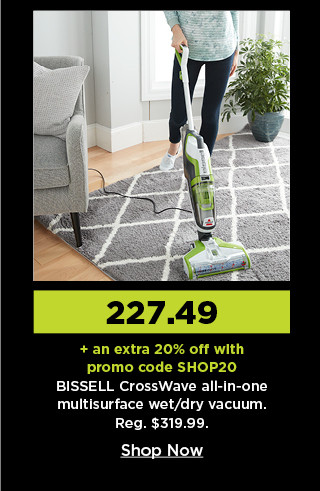 227.49 plus take an extra 20% off with promo code SHOP20 on bissell crosswave all in one multisurface wet/dry vacuum. shop now.
