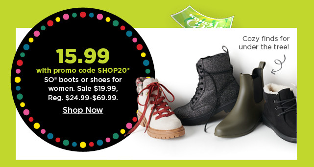 15.99 with promo code SHOP20 on so boots or shoes for women. shop now.