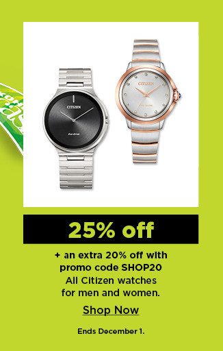 25% off plus take an extra 20% off with promo code SHOP20 on all citizen watches for men and women. shop now.