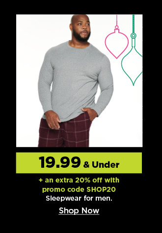 19.99 and under sleepwear for men. Plus an extra 20% off with promo code shop20. Shop now.