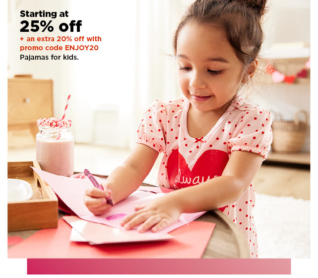 starting at 25% off plus an extra 20% off with promo code enjoy20 pajamas for kids. shop now.