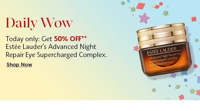 daily wow. today only get 50% off estee lauders advanced night repair eye complex. shop now.