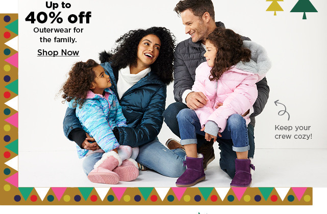 up to 40% off outerwear for the family. shop now.