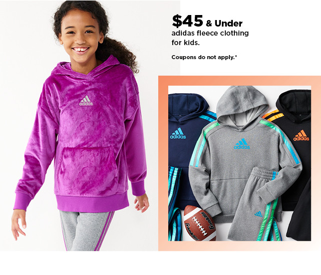 $45 and under adidas fleece clothing for kids. shop now.