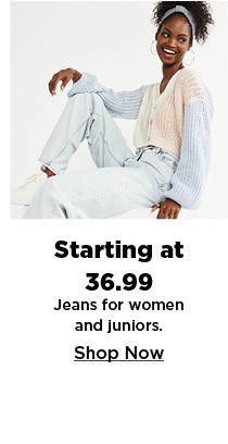 starting at $36.99 jeans for women and juniors. shop now.