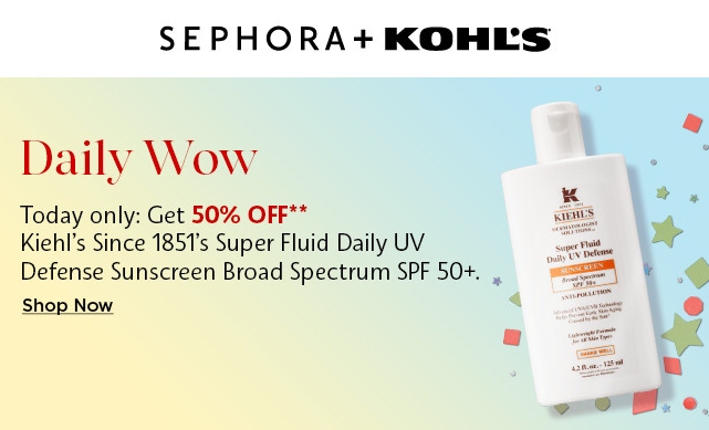 daily wow. today only get 50% off kiehls super fluid uv defense sunscreen spf 50. shop now.