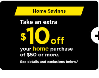 $10 off a home purchase of $50 or more using promo code HOME10. shop now.