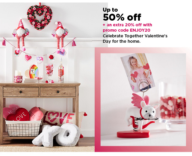 up to 50% off plus take an extra 20% off with promo code ENJOY20 on celebrate together valentine's day for the home. shop now.