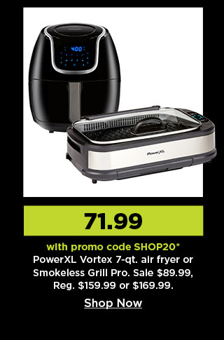 71.99 with promo code SHOP20 on power XL 7 quart vortex air fryer or smokeless grill pro. shop now.