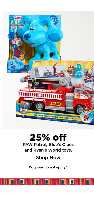 25% off paw patrol, blues clues and ryans world toys. shop now.