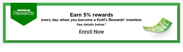 earn 5% rewards every day when you become a kohls rewards member. enroll now.