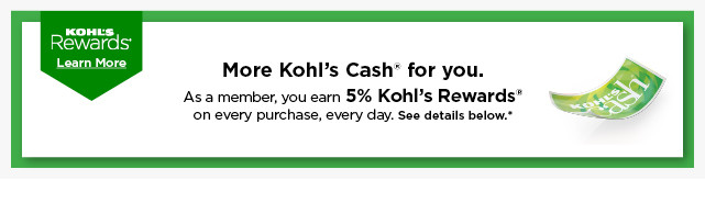 more kohls cash on every purchase every day. learn more.