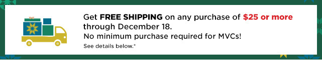 get free shipping on any purchase of $25 or more. shop now.