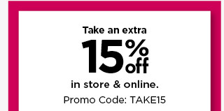 take an extra 15% off using promo code TAKE15. shop now.