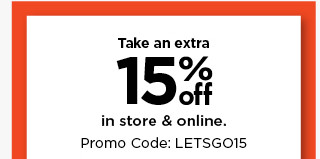 take an extra 15% off using promo code LETSGO15. shop now.