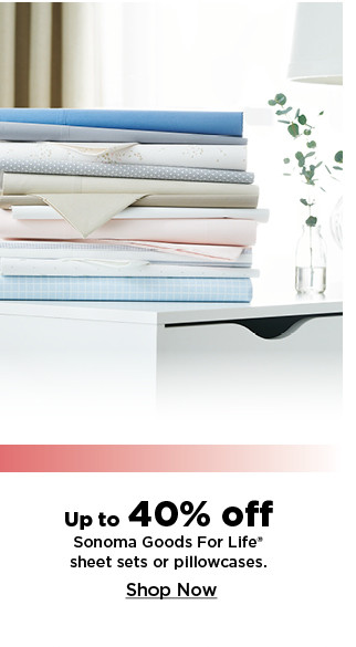 up to 40% off sonoma goods for life sheet sets or pillowcases. shop now.