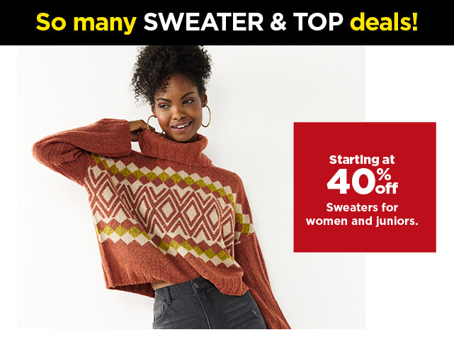 starting at 40% off sweaters for women and juniors. shop now.