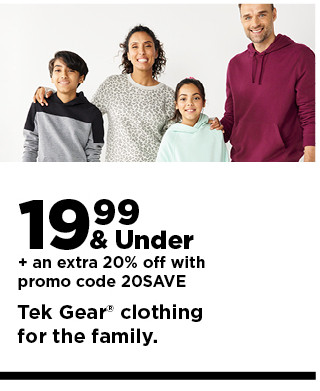 19.99 and under plus an extra 20% off with promo code 20save tek gear clothing for the family.  shop now.
