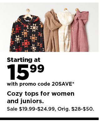 starting at 15.99 with promo code 20save cozy tops for women and juniors.  shop now.