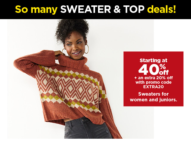 so many deals. starting at 40% plus an extra 20% off with promo code extra20 off sweaters for women and juniors. shop now.