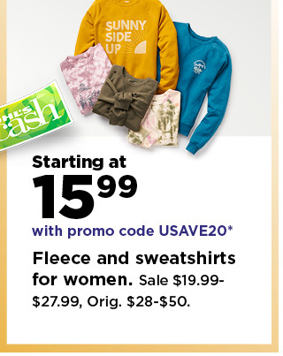 starting at 15.99 with promo code USAVE20 on fleece and sweatshirts for women. shop now.