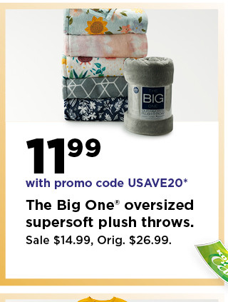 11.99 with promo code USAVE20 on the big one oversized supersoft plush throws. shop now.