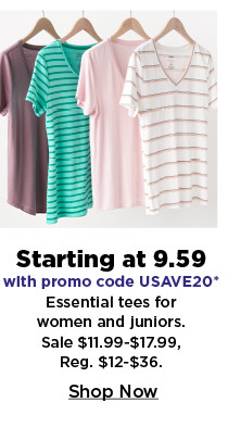 starting at 9.59 with promo code USAVE20 on essential tees for women and juniors. shop now.