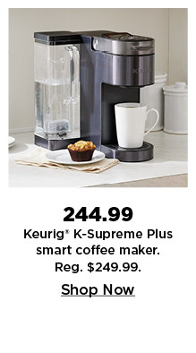 244.99 keurig k-supreme plus smart coffee maker. shop now.