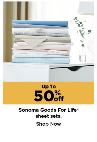 up to 50% off sonoma goods for life sheet sets. shop now.