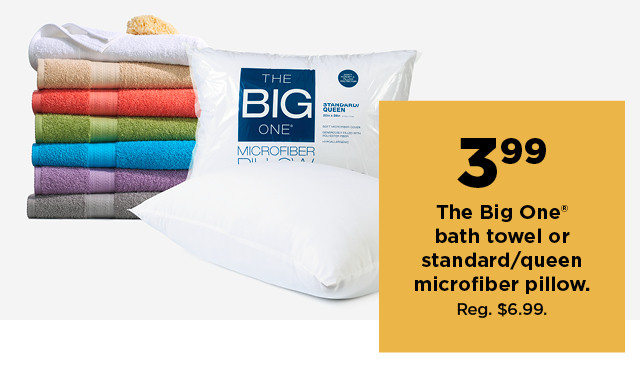 3.99 the big one bath towel or standard or queen microfiber pillow. shop now.