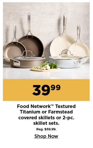 39.99 food network textured titanium or farmstead covered skillets or 2 piece skillet sets. shop now.