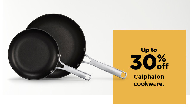 up to 30% off calphalon cookware. shop now.