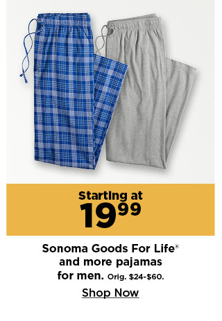 starting at 19.99 sonoma goods for life and more pajamas for men. shop now.