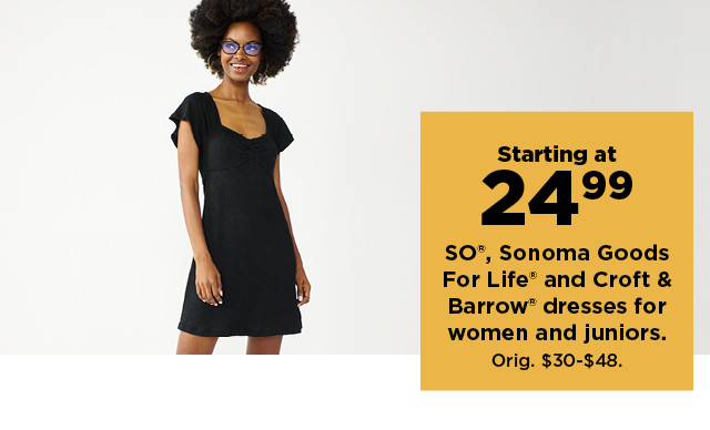 starting at 24.99 SO, sonoma goods for life and croft and barrow dresses for womens and juniors shop now