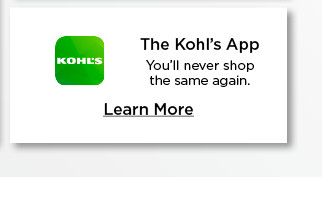 the kohls app. youll never shop the same again.  learn more.