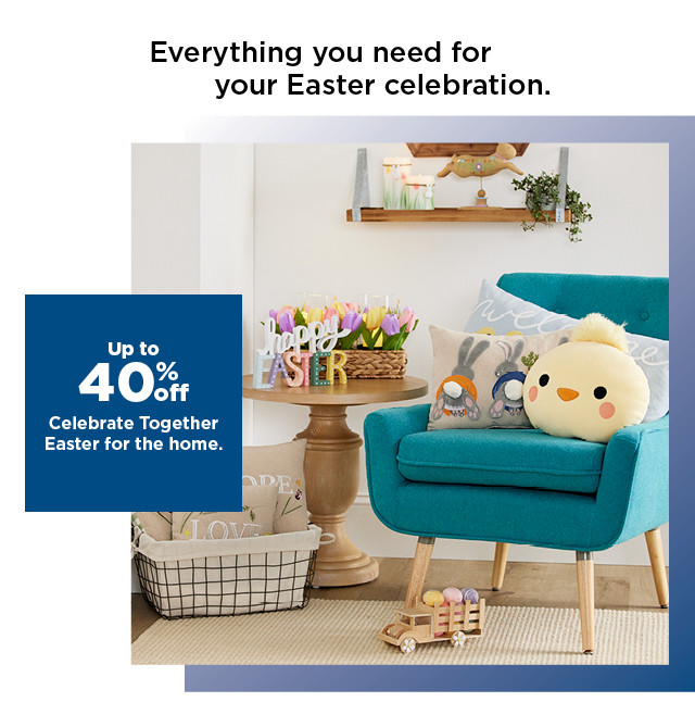 up to 40% off celebrate together easter for the home. shop now.