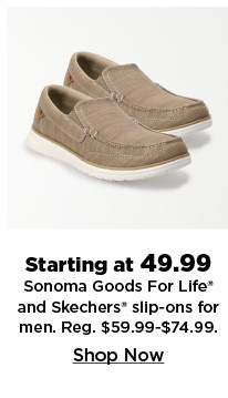 starting at 49.99 sonoma goods for life and skechers slip-ons for men. shop now.