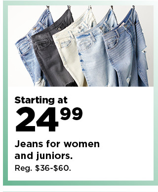 starting at 24.99 jeans for women and juniors. shop now.