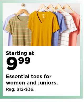 starting at 9.99 essential tees for women and juniors. shop now.