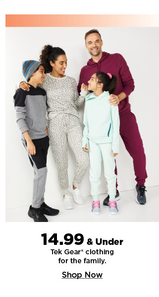 14.99 and under tek gear clothing for the family. shop now.