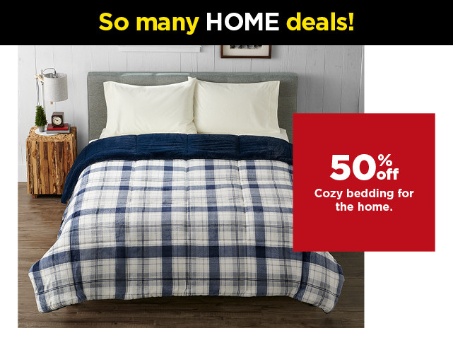 so many deals. 50% off cozy bedding for the home. shop now.