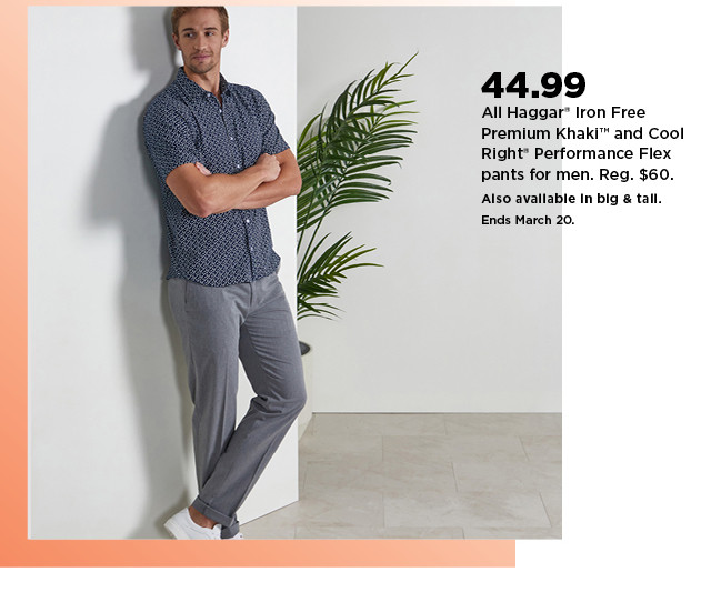 44.99 haggar iron free premium khaki and cool right performance flex pants for men. shop now.