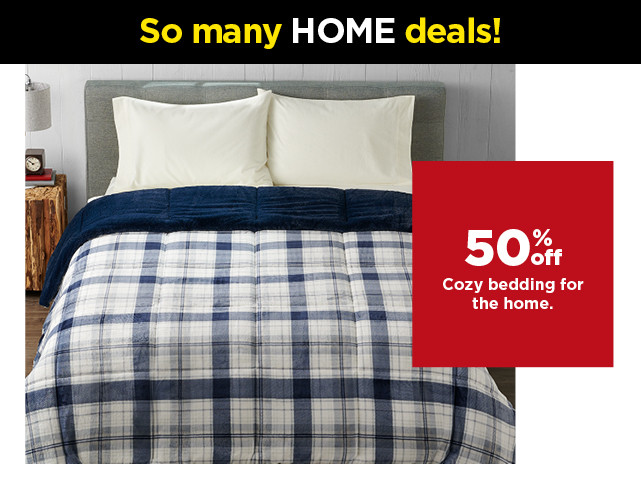 so many deals. 50% off cozy bedding for the home. shop now.