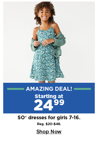 amazing deal. starting at 24.99 so dresses for girls 7-16. shop now.